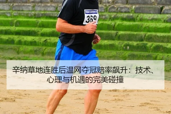 辛纳草地连胜后温网夺冠赔率飙升：技术、心理与机遇的完美碰撞